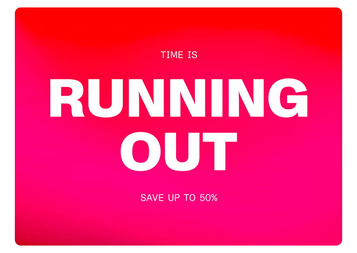 Time is running out: save up to 50%