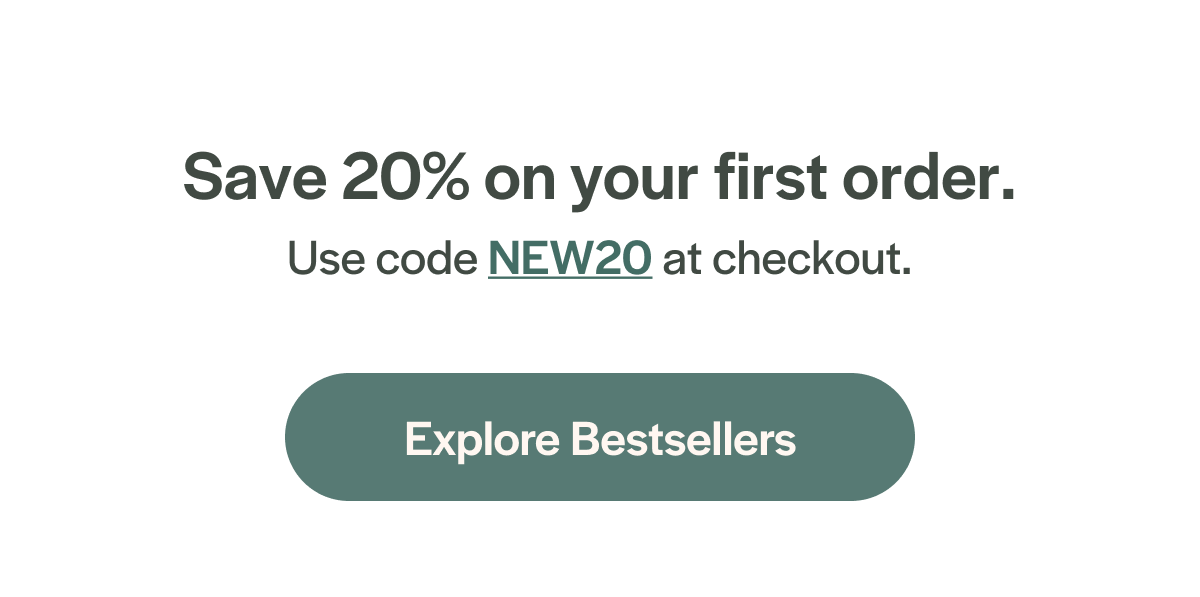 Save 20% on your first order. Use code NEW20 at checkout.
