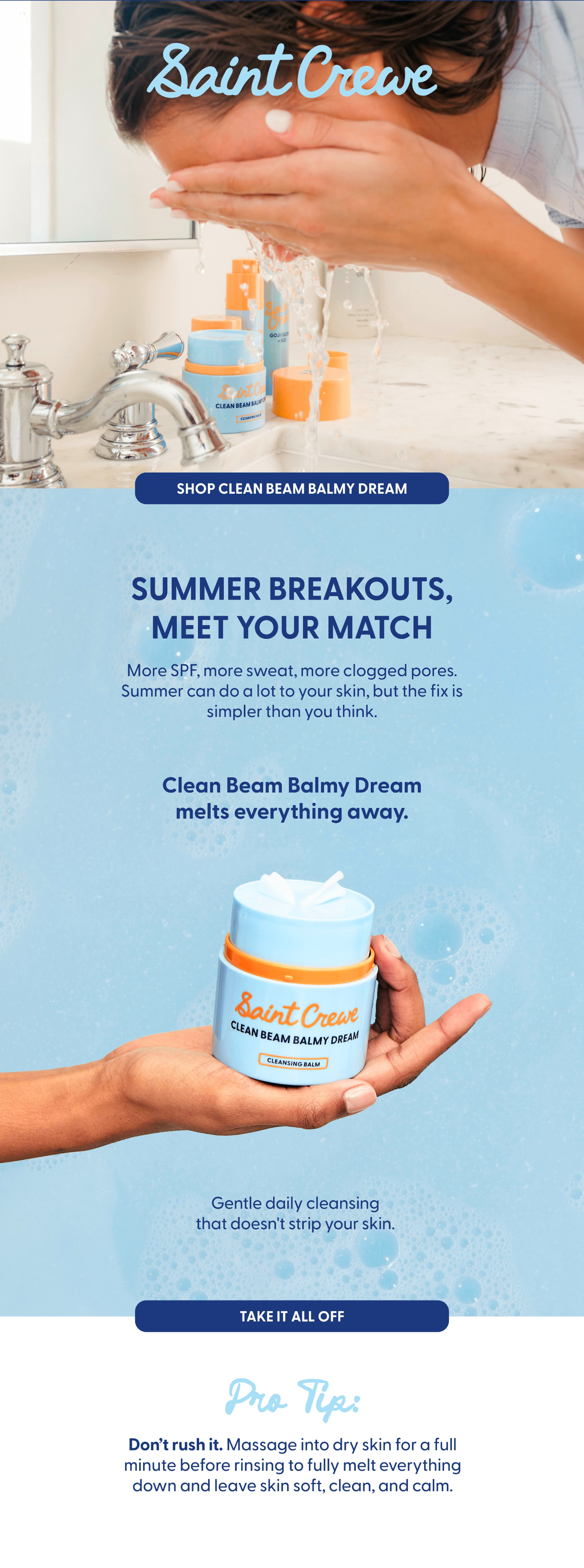 Summer Breakouts, Meet your Match. More SPF, more clogged pores. Summer can do a lot to your skin, but the fix is simpler than you think. Clean Beam Balmy Dream melts everything away.