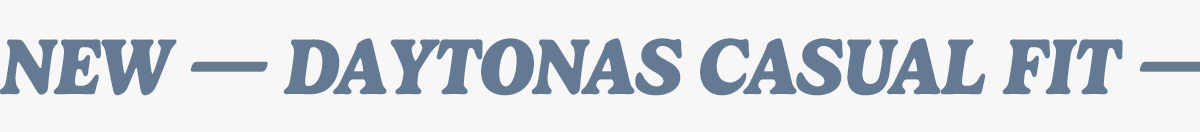 NEW - DAYTONAS - CASUAL FIT