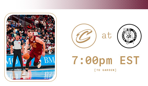 Cavs at Celtics 7:00 PM at TD Garden