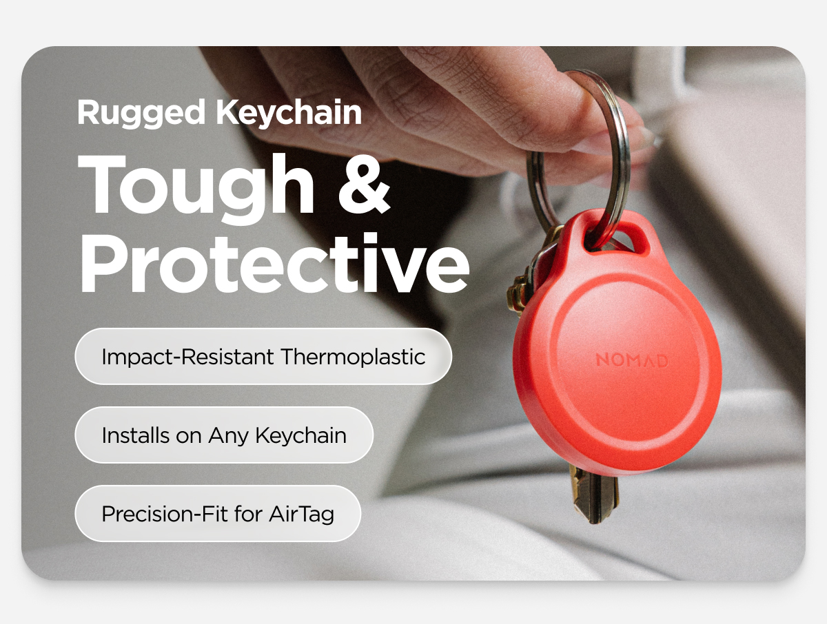 Rugged Keychain. Tough and Protective. Impact-Resistant Thermoplastic. Installs on Any Keychain. Precision-Fit for AirTag.