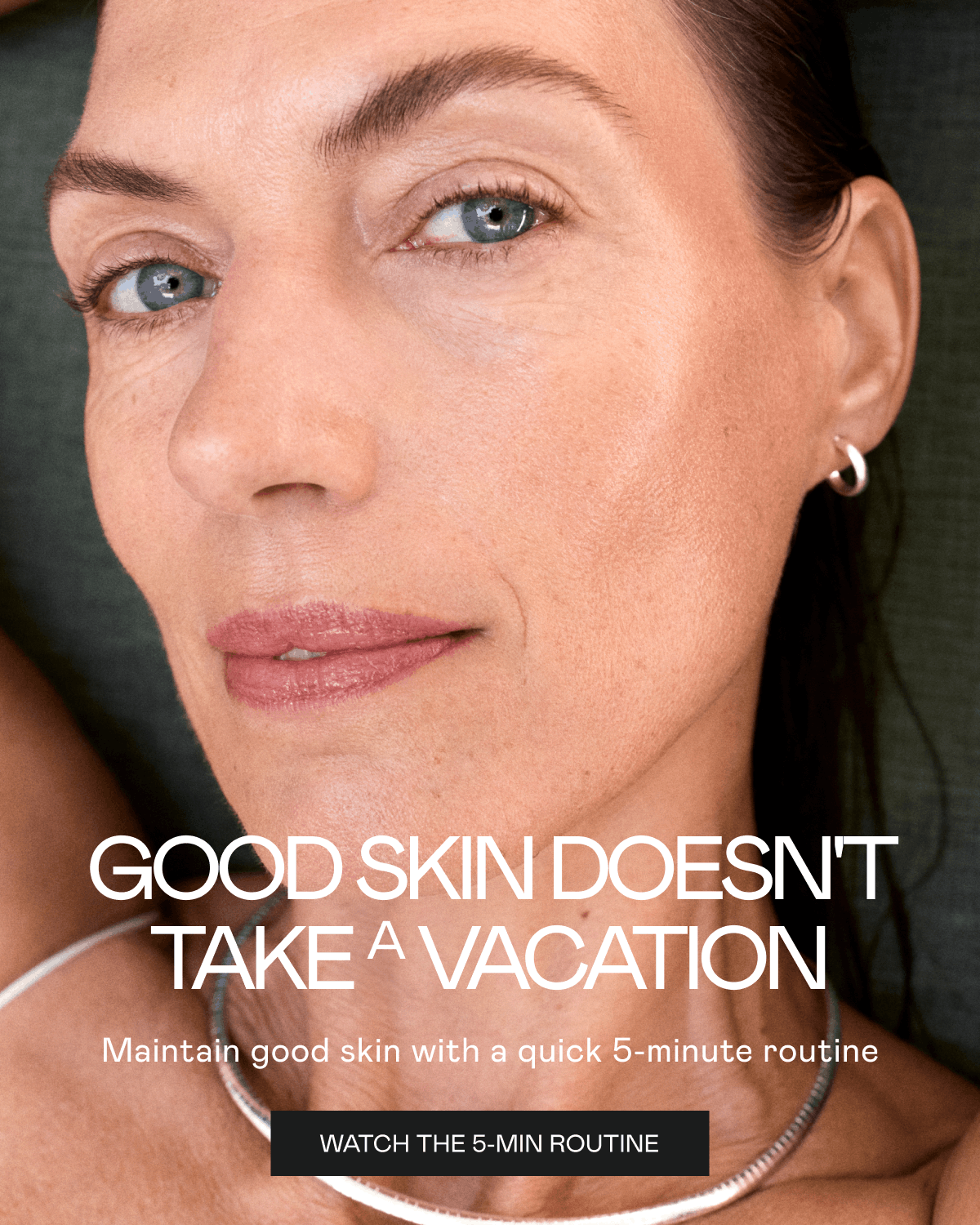 Good Skin Doesn’t Take a Vacation! Maintain good skin with a quick 5-minute routine. Click here to watch the 5-min routine!