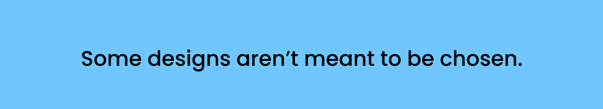 Some designs aren’t meant to be chosen.