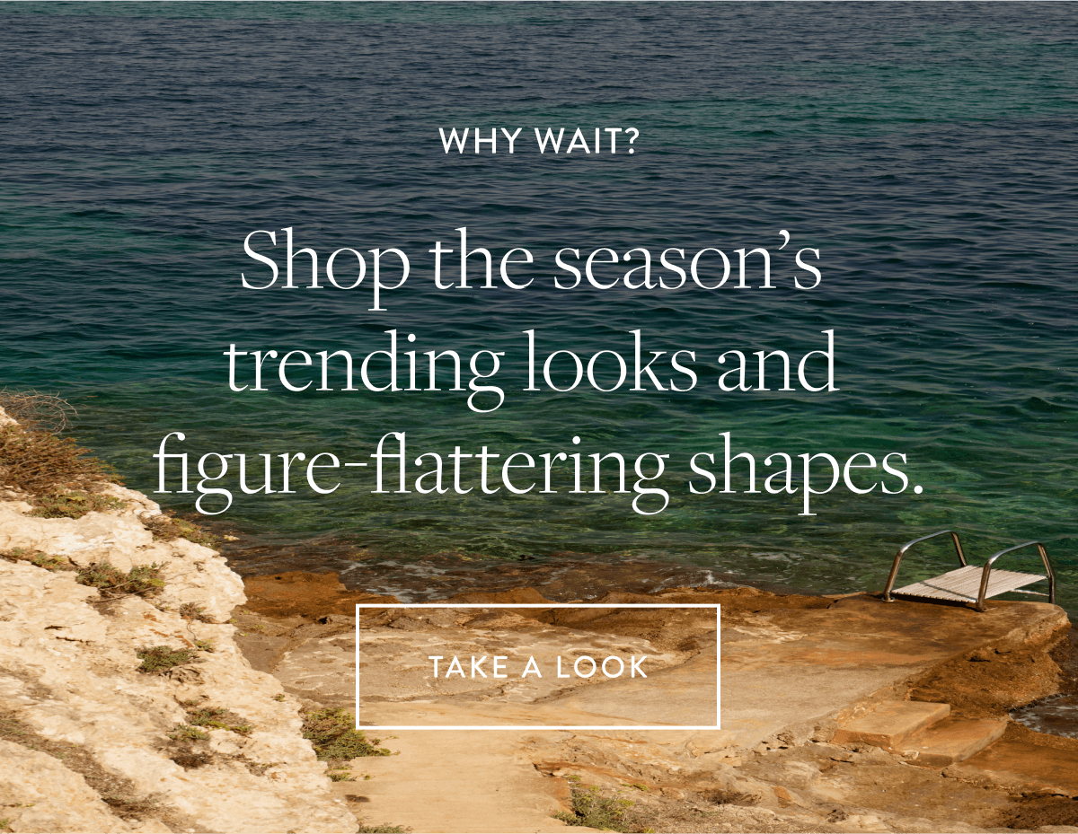 Why wait? Shop the season's trending looks and figure-flattering shapes. Take a look