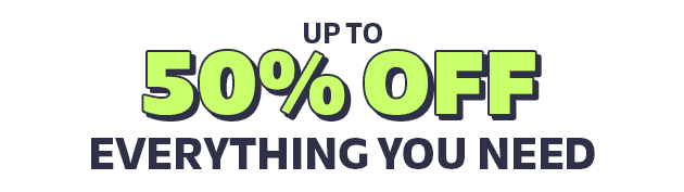 Stock Up Early Event Save Up to 50% Save up to 50% on Everything you need