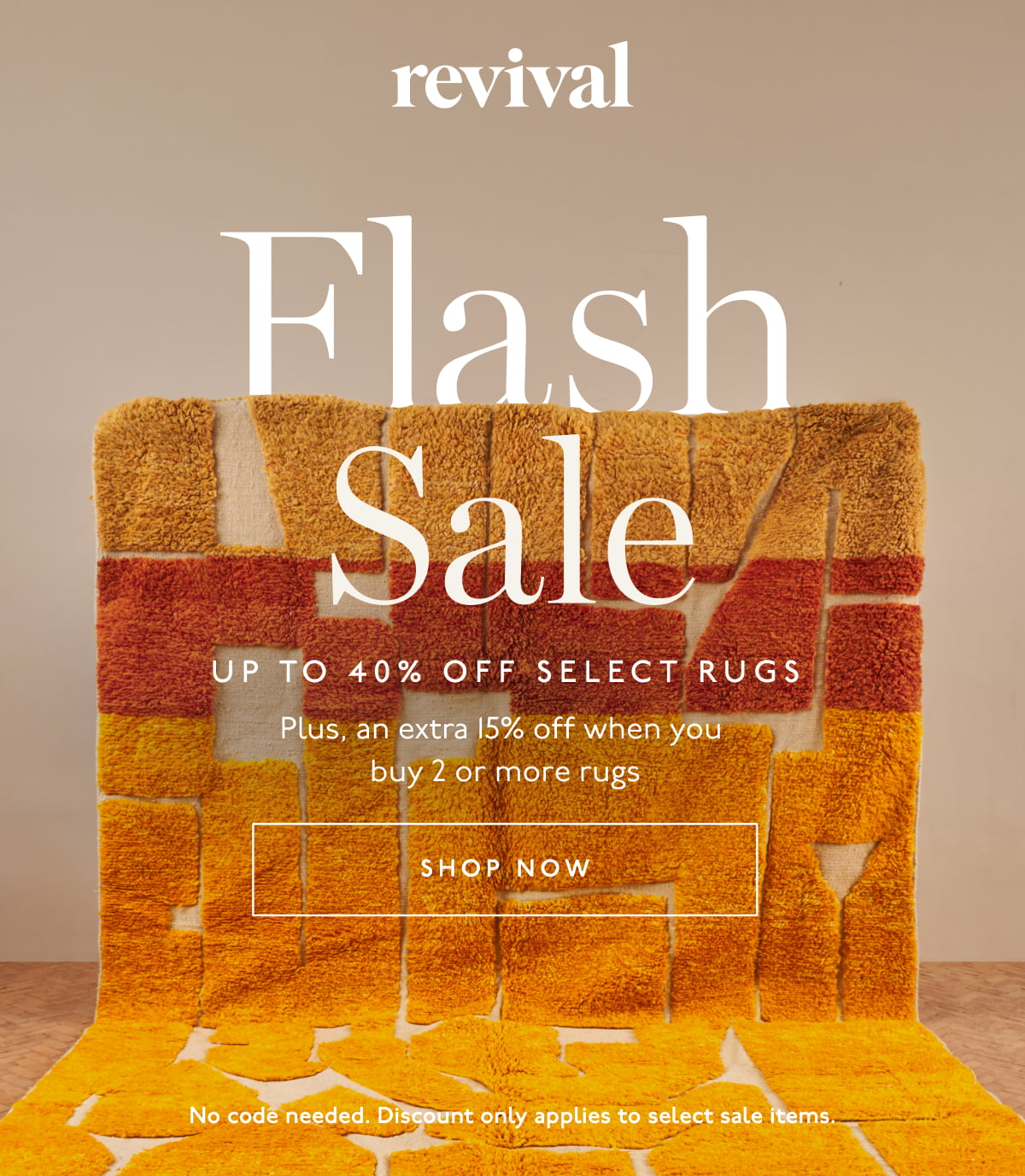 Revival | Flash Sale | Up to 40% off select rugs | Plus, an extra 15% off when you buy 2 or more rugs | [ SHOP NOW ] | No code needed. Discount only applies to select sale items.