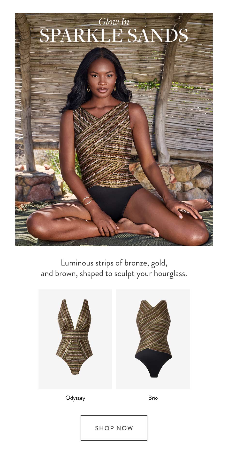 sparkle sands Glow in Luminous strips of bronze, gold, and brown, shaped to sculpt your hourglass. Odyssey Brio shop now
