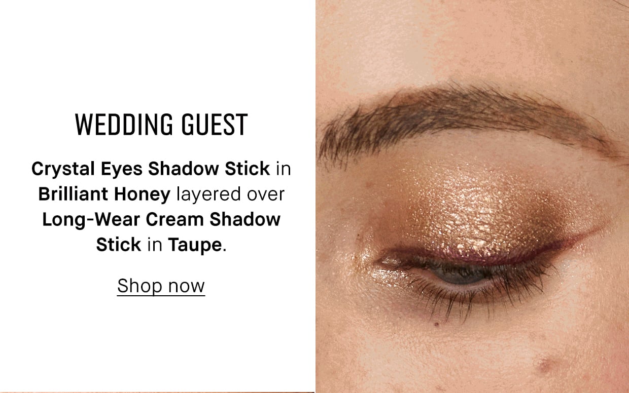 WEDDING GUEST | Crystal Eyes Shadow Stick in Brilliant Honey layered over Long-Wear Cream Shadow Stick in Taupe. | Shop now