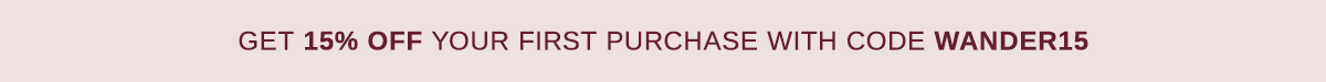 Enjoy 15% off your first order! Use Code WANDER15