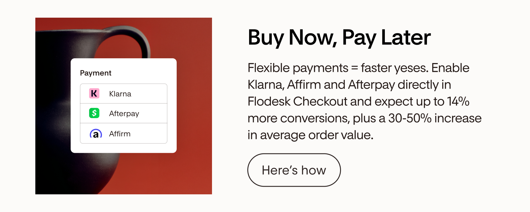 Buy Now, Pay Later | Enable Klarna, Affirm, and Afterpay directly in Flodesk Checkout. | Here's how