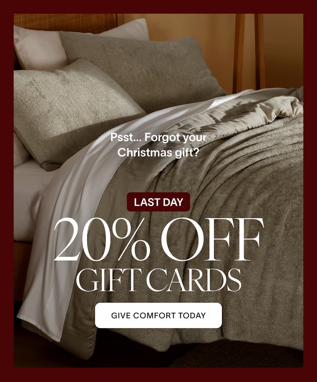 Psst... Forgot your christmas gift?. LAST DAY. 20% OFF Gift Cards. Give Comforto Today