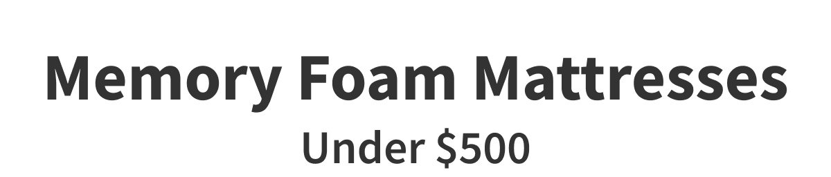 Memory Foam Mattresses Under $500