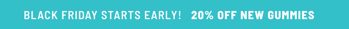 Black Friday Starts Early! 20% off New Gummies