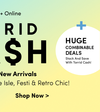 + Huge Combinable Deals | Stack And Save With Torrid Cash! | Starts Now! | In Store + Online | Torrid Cash | Redeem On New Arrivals Including Nightfall, Belle Isle, Festi & Retro Chic! | Shop Now >