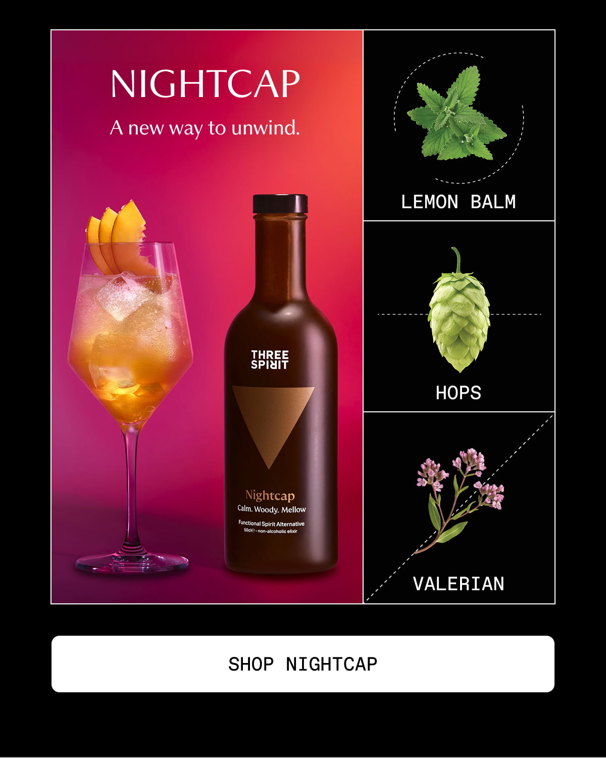 Nightcap | A new way to unwind. |Lemon Balm | Hops | Valerian | [ SHOP NIGHTCAP ]