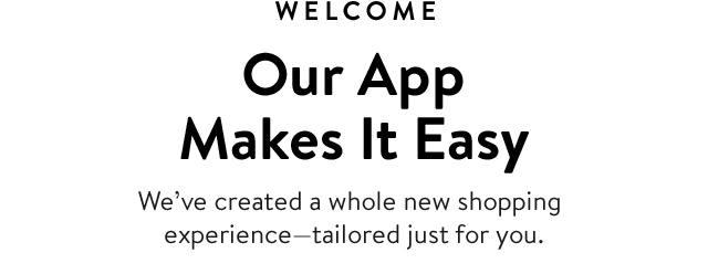 Our app makes it easy to shop when and wherever you want.