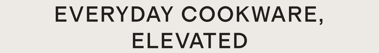 Everyday cookware, elevated