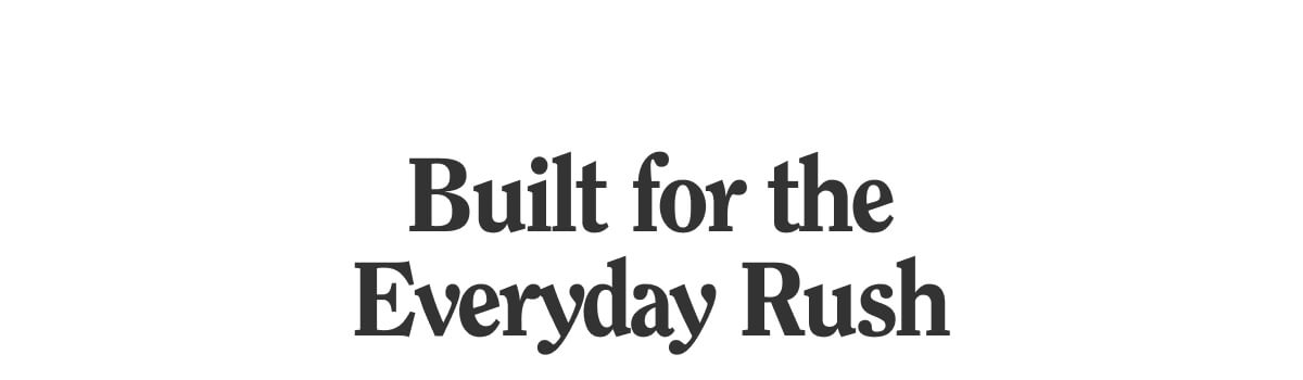 Built for the Everyday Rush