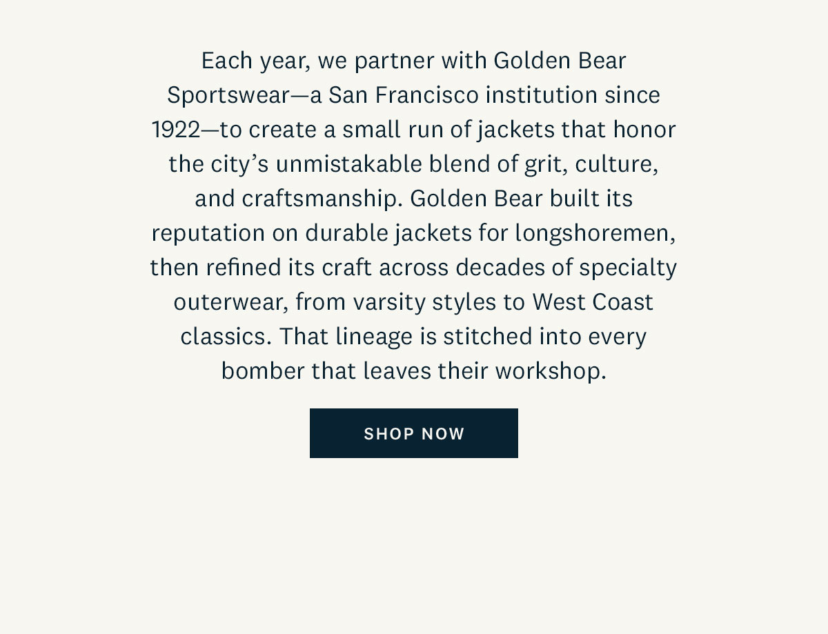 Each year, we partner with Golden Bear Sportswear - an SF institute since 1922 - to create a small run of jackets that honor the city's unmistakable blend of grit, culture, and craftsmanship. Shop now. 