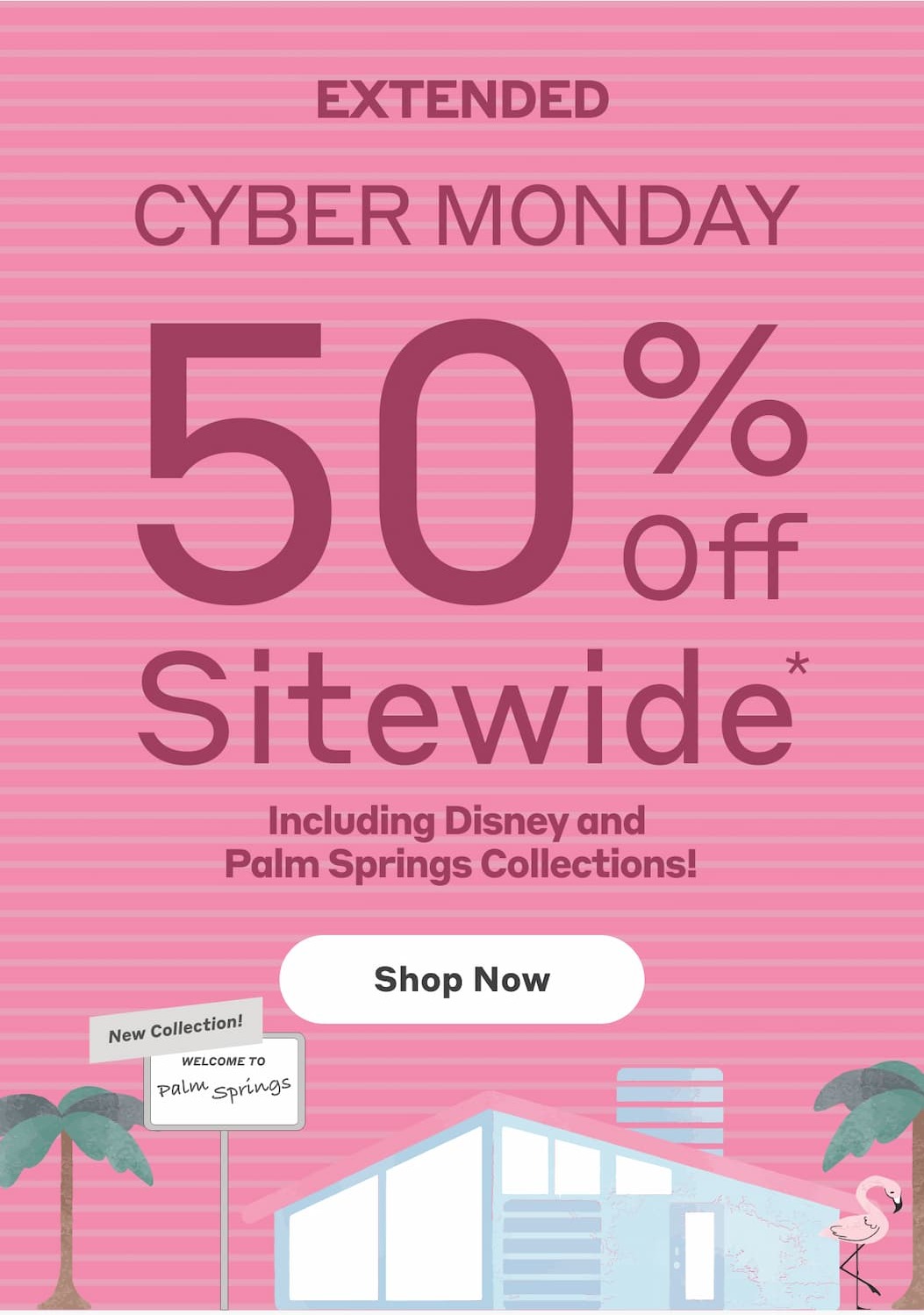 Extended Cyber Monday 50% Off Sitewide*! Shop Now