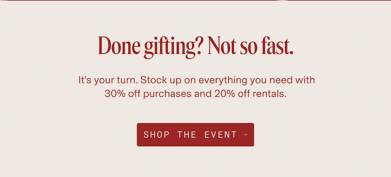 Promotional message on beige background. Headline reads 'Done gifting? Not so fast.' in red serif font. Subtext reads 'It's your turn. Stock up on everything you need with 30% off purchases and 20% off rentals.' Red button below reads 'SHOP THE EVENT →'