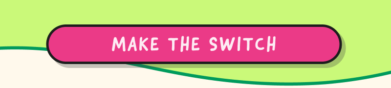 Make the switch today