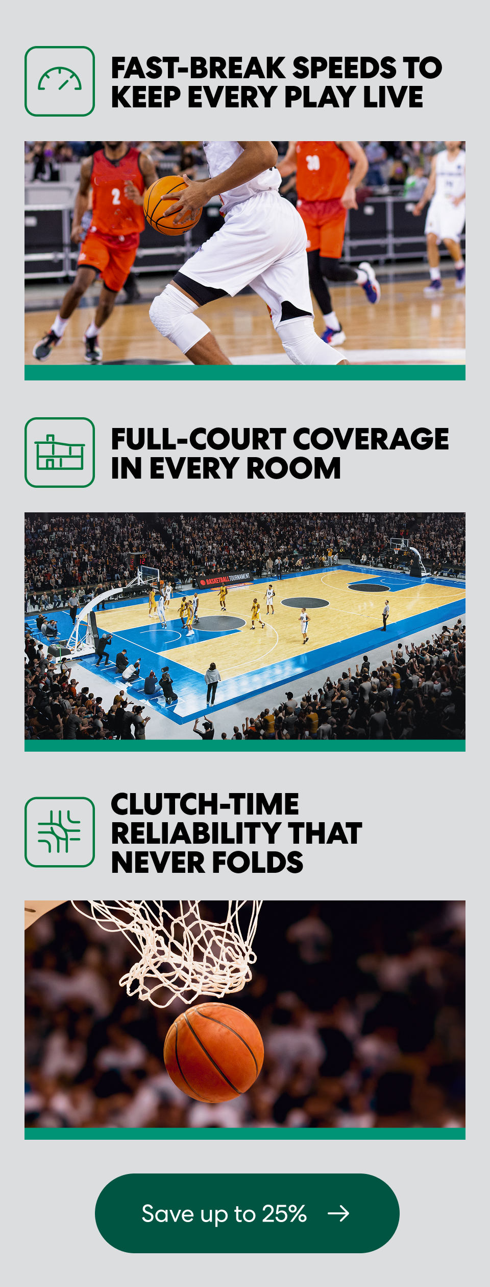Fast break speeds to keep every play live. Full-court coverage in every room. Clutch-time reliability that never folds. Save up to 25%.