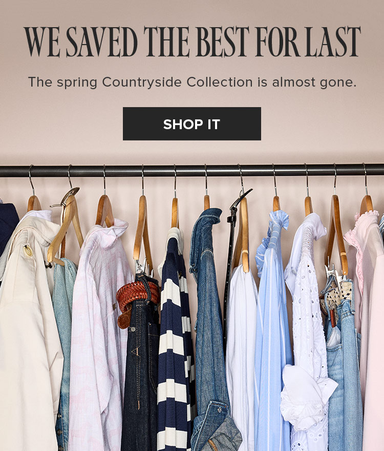 We Saved the Best For Last. The spring Countryside Collection is almost gone.