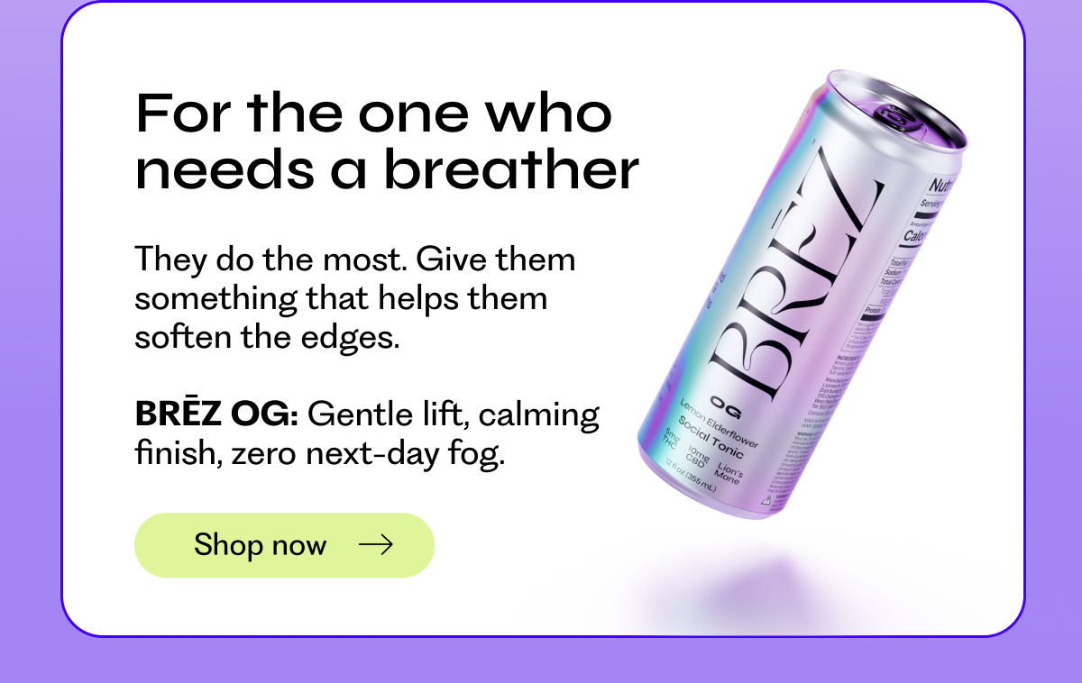 For the one who needs a breather: They do the most. Give them something that helps them soften the edges.  BRĒZ OG: Gentle lift, calming finish, zero next-day fog. Shop now →