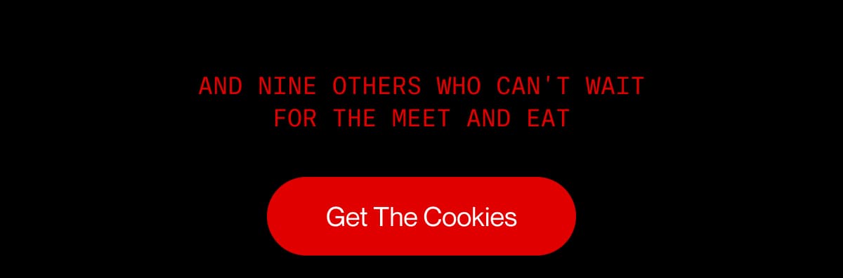 And nine others who can't wait for the meet and eat | Get The Cookies