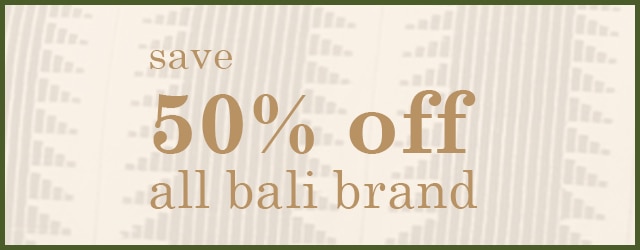 take 50% off all Bali products until 11/10