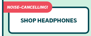 Noise-Cancelling! SHOP HEADPHONES