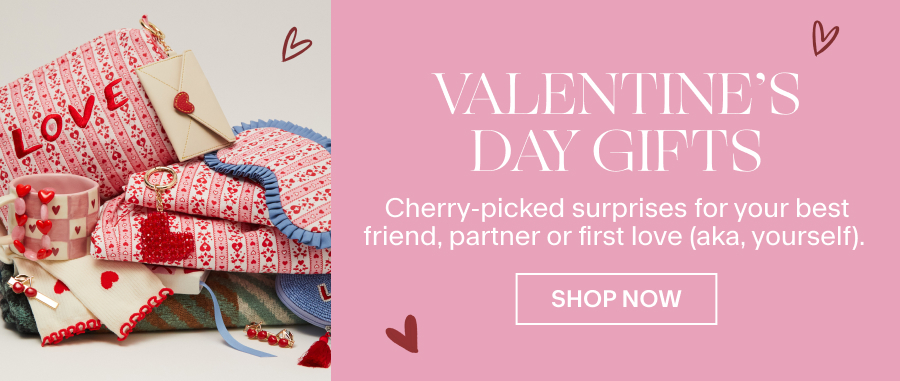 VALENTINE’S DAY GIFTS Cherry-picked surprises for your best friend, partner or first love (aka, yourself). 