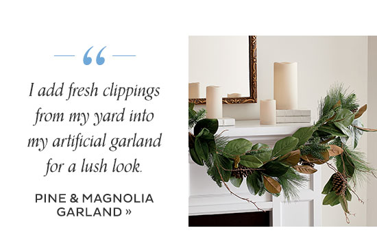 “I add fresh clippings from my yard into my artificial garland for a lush look.” - Pine & Magnolia Garland