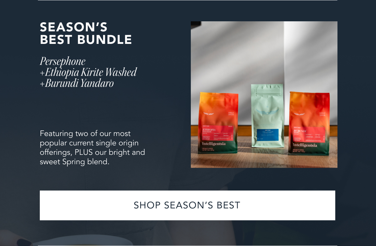 Season's Best Bundle - Persephone + Ethiopia Kirite Washed + Burundi Yandaro. Featuring two of our most popular current single origin offerings, PLUS our bright and sweet Spring blend. | SHOP SEASON'S BEST 