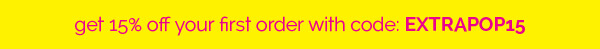 get 15% off your first order with code: EXTRAPOP15