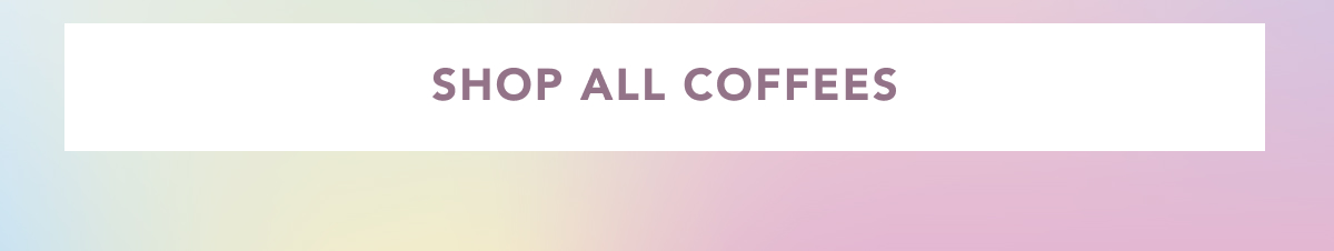 SHOP ALL COFFEES