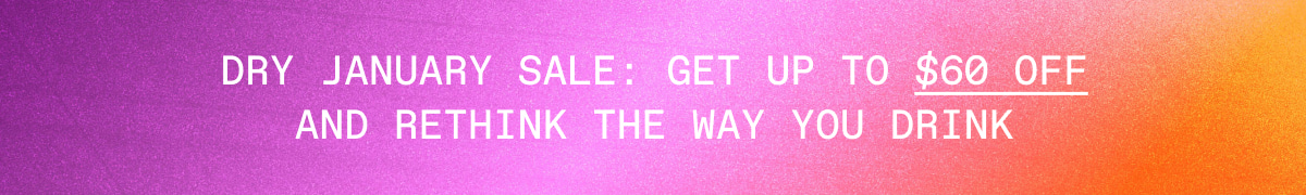 Dry January Sale: Get up to $60 OFF and rethink the way you drink