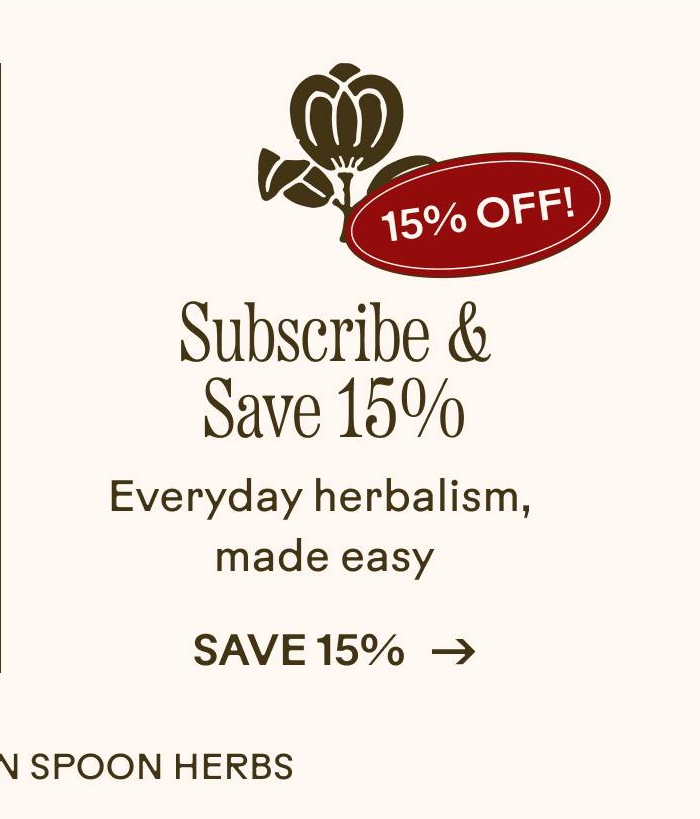 Subscribe and Save 15% Everyday herbalism, made easy. Save 15%