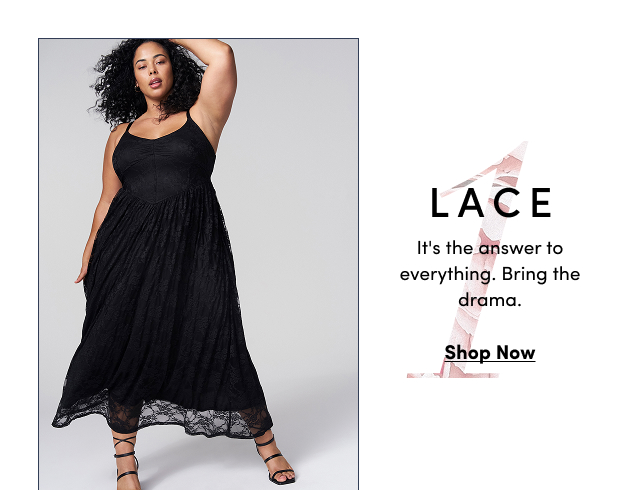 Lace | It's the answer to everything. | Bring the drama. | Shop Now >