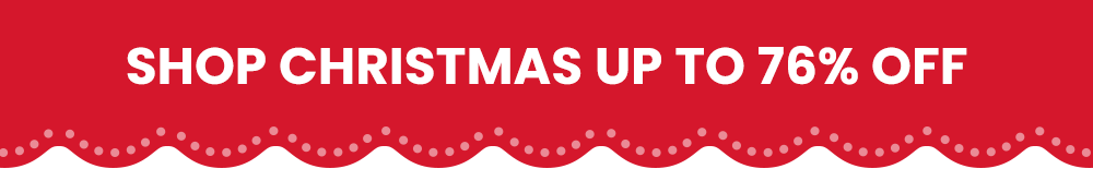 SHOP CHRISTMAS UP TO 76% OFF