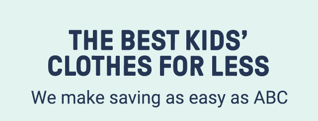 The best kids' clothes for less. We make saving as easy as ABC.