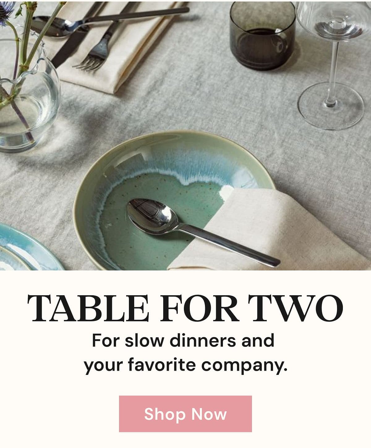 Table for two For slow dinners and your favorite company.