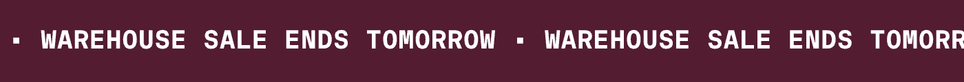 WAREHOUSE SALE ENDS TOMORROW