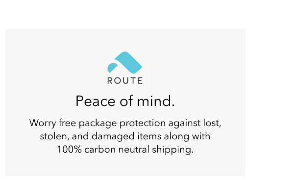 Route | Peace of mind. | Worry-free package protection against lost, stolen, and damaged items along with 100% carbon neutral shipping.