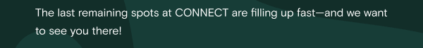The last remaining spots at CONNECT are filling up fast—and we want to see you there!
