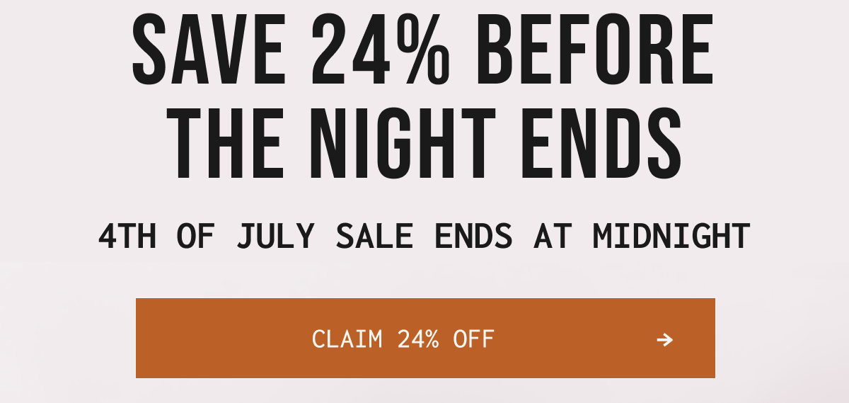 SAVE 24% BEFORE THE NIGHT ENDS | CLAIM 24% OFF