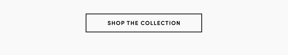 SHOP THE COLLECTION
