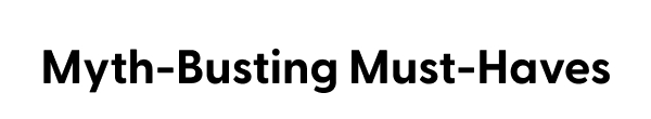Myth-Busting Must-Haves